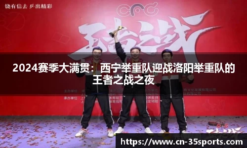 2024赛季大满贯：西宁举重队迎战洛阳举重队的王者之战之夜