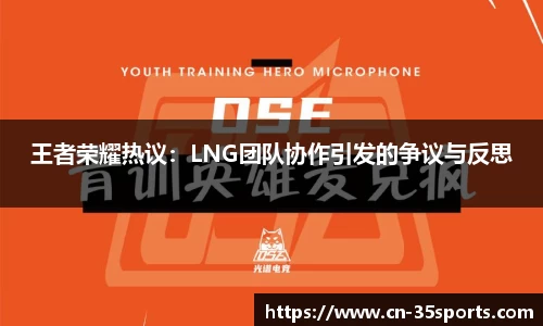 王者荣耀热议：LNG团队协作引发的争议与反思